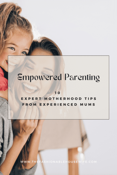 Empowered Parenting: 10 Expert Motherhood Advice from Experienced Mums