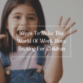 Ways To Make The World Of Work More Exciting For Children