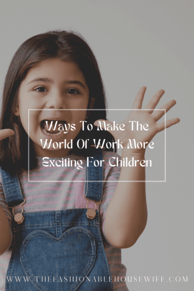 Ways To Make The World Of Work More Exciting For Children