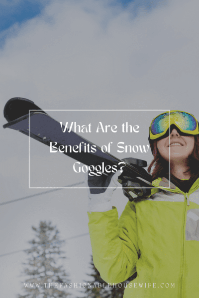 What Are the Benefits of Snow Goggles?