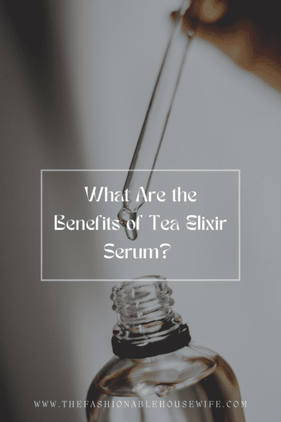 What Are the Benefits of Tea Elixir Serum? 