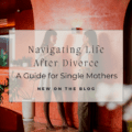 Navigating Life After Divorce: A Guide for Single Mothers