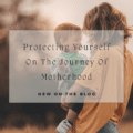 Protecting Yourself On The Journey Of Motherhood