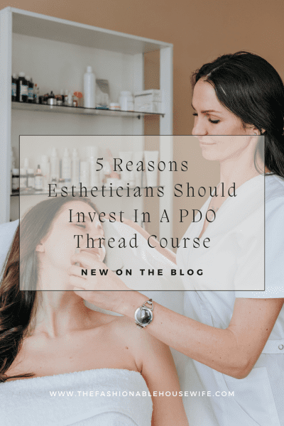 5 Reasons Estheticians Should Invest In A PDO Thread Course