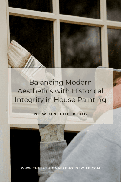 Balancing Modern Aesthetics with Historical Integrity in House Painting