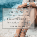 Can You Protect Yourself from EMF Radiation with EMF Protection Jewelry?!