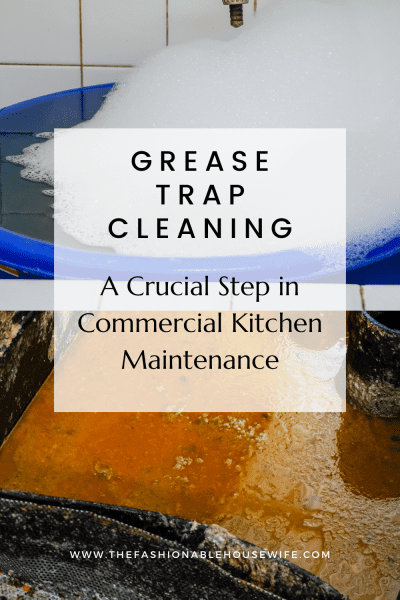 Grease Trap Cleaning: A Crucial Step in Commercial Kitchen Maintenance