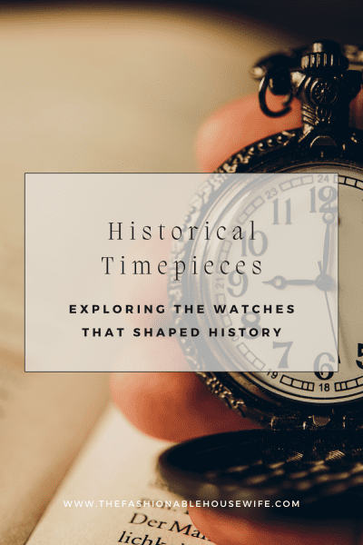 Historical Timepieces: Exploring the Watches That Shaped History
