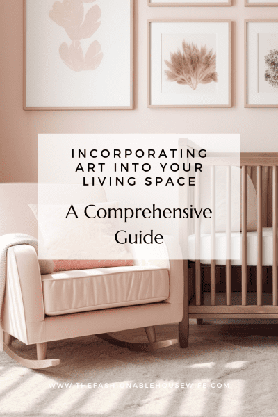 Incorporating Art into Your Living Space: A Comprehensive Guide