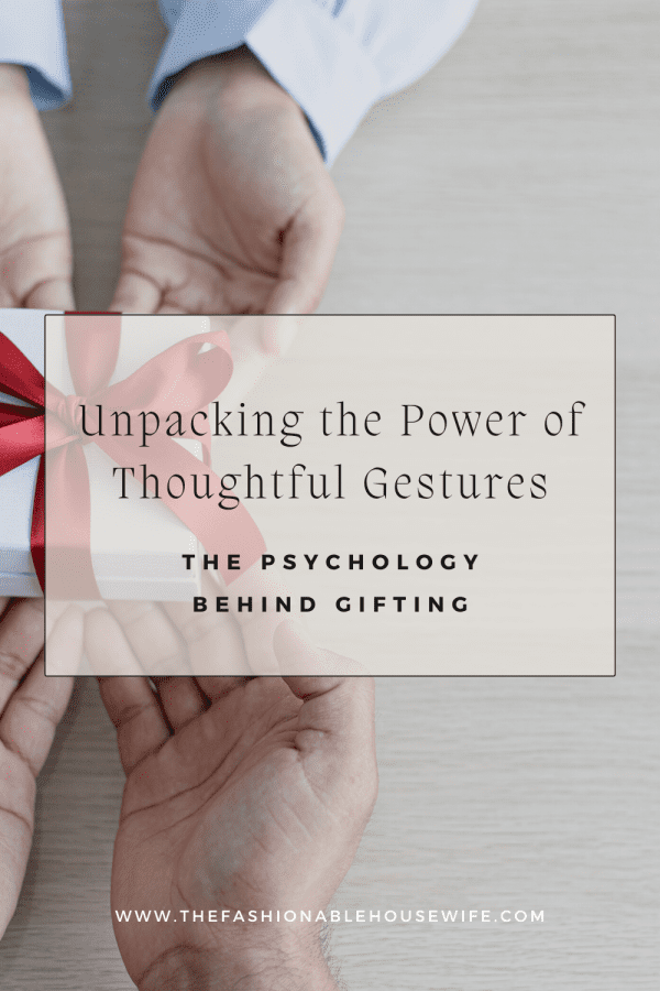 Unpacking the Power of Thoughtful Gestures: The Psychology Behind Gifting
