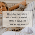 How to Prioritize Your Mental Health after a Divorce