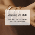 Stacking Up Style: The Art of Layering Gold Bracelets