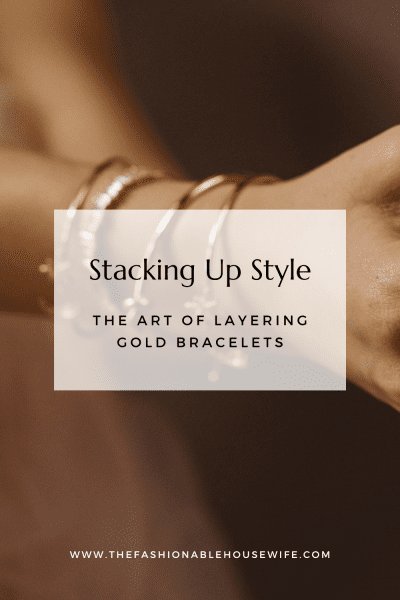 Stacking Up Style: The Art of Layering Gold Bracelets