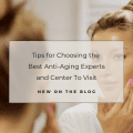 Tips for Choosing the Best Anti-Aging Experts and Center