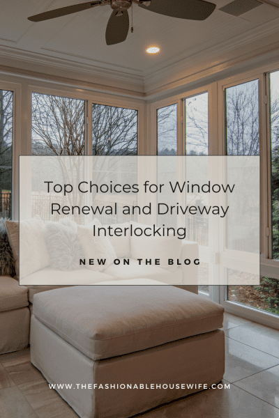 Top Choices for Window Renewal and Driveway Interlocking