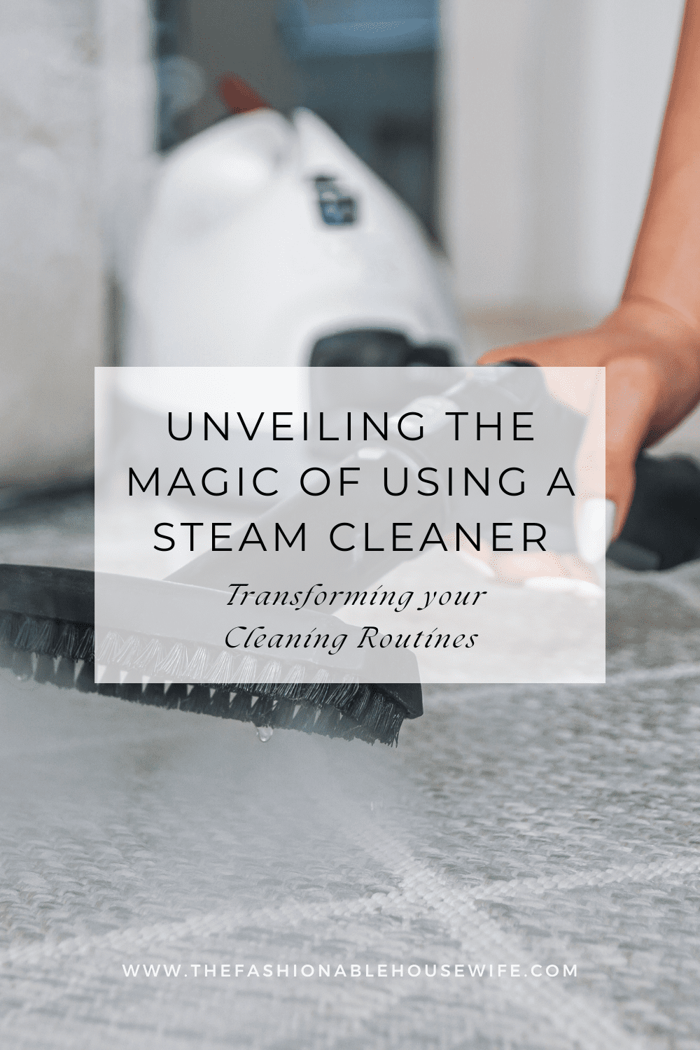 Unveiling the Magic of Using a Steam Cleaner: Transforming Cleaning Routines