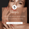 5 Techniques That Can Help Keep Your Face Looking Young