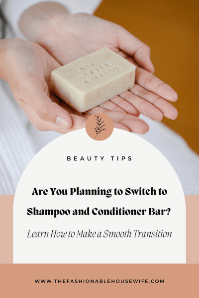 Are You Planning to Switch to Shampoo and Conditioner Bar? Learn How to Make a Smooth Transition