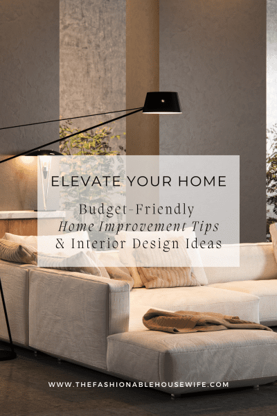 Elevate Your Home: Budget-Friendly Home Improvement Tips and Interior Design Ideas