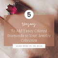 5 Reasons to Add Fancy Color Diamonds to Your Jewelry Collection