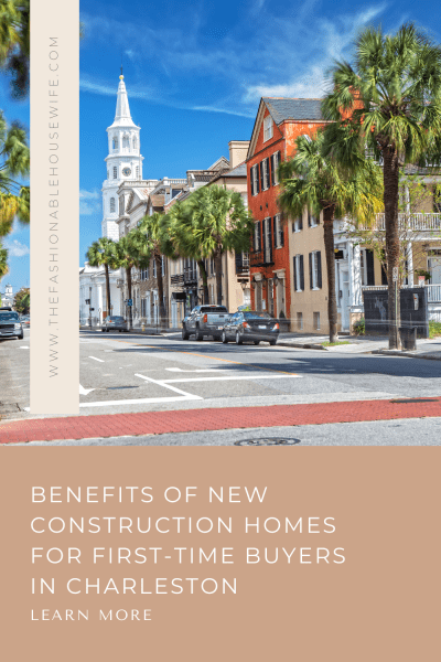 Benefits of New Construction Homes for First-Time Buyers In Charleston