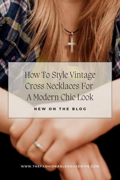 How To Style Vintage Cross Necklaces For A Modern Chic Look