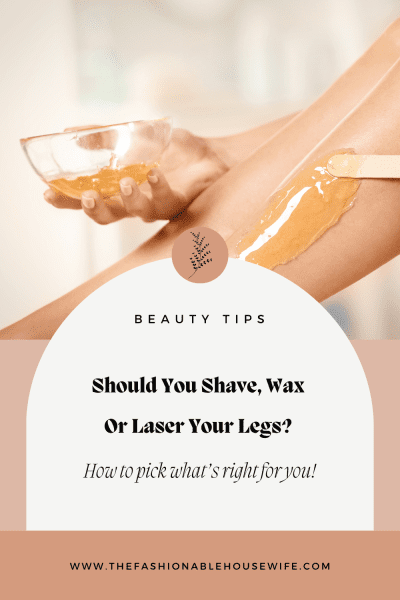 Should You Shave, Wax Or Laser Your Legs?