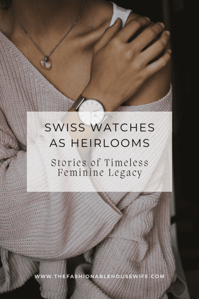 Swiss Watches as Heirlooms: Stories of Timeless Feminine Legacy