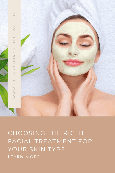 Choosing the Right Facial Treatment for Your Skin Type