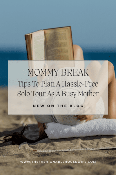 Mommy Break: Tips To Plan A Hassle-Free Solo Tour As A Busy Mother