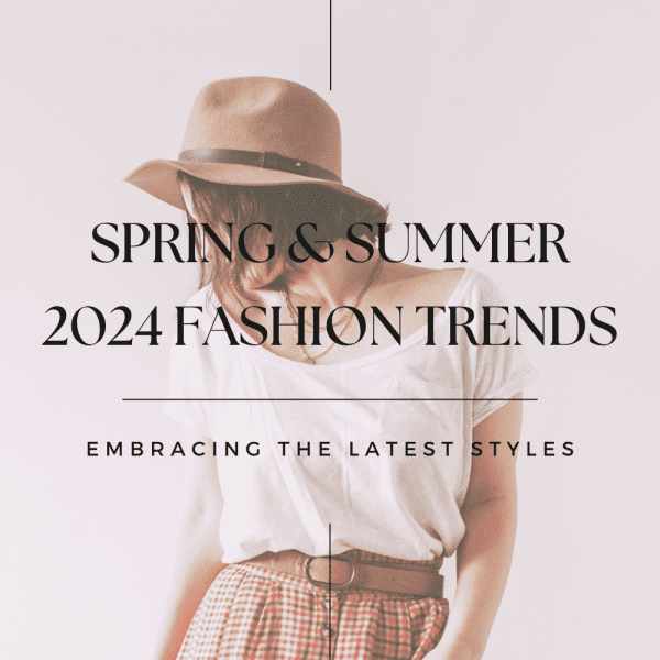 Spring and Summer 2024 Fashion Trends: Embracing the Latest Styles