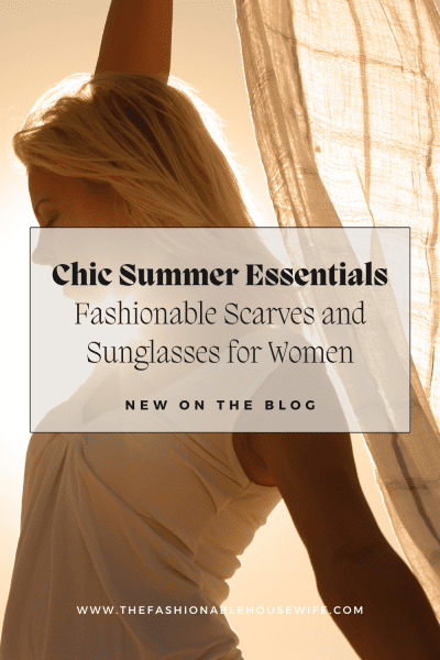 Chic Summer Essentials: Fashionable Scarves and Sunglasses for Women