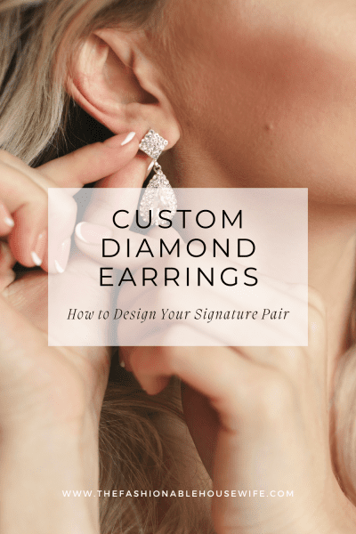 Custom Diamond Earrings: How to Design Your Signature Pair