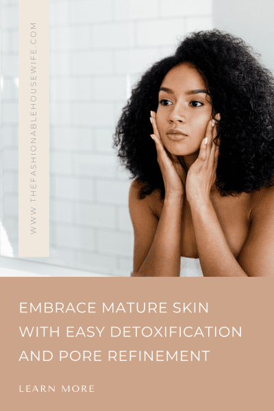 Embrace Mature Skin with Easy Detoxification and Pore Refinement