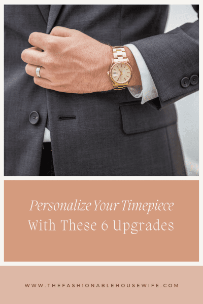 Personalize Your Timepiece With These 6 Upgrades