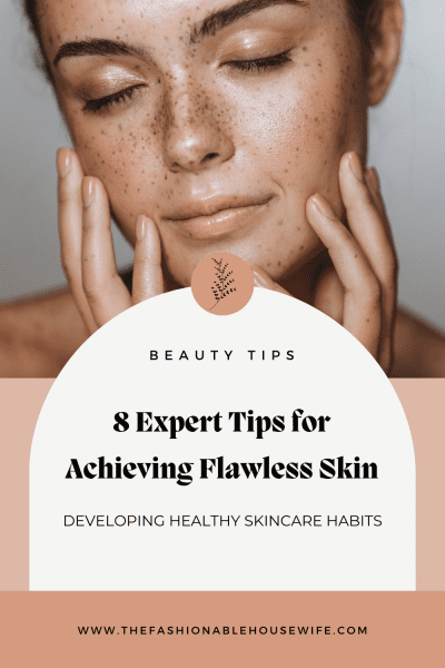 8 Expert Tips for Achieving Flawless Skin