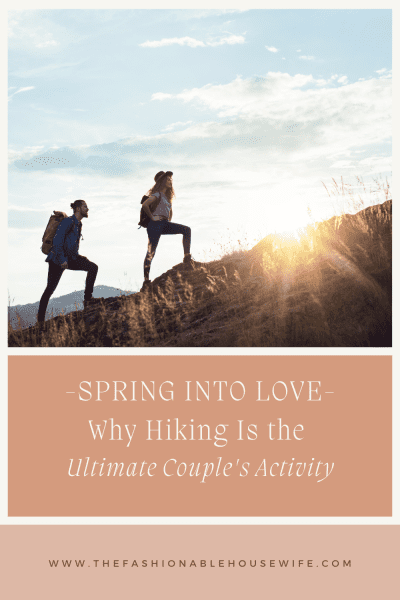 Spring Into Love: Why Hiking Is the Ultimate Couple's Activity