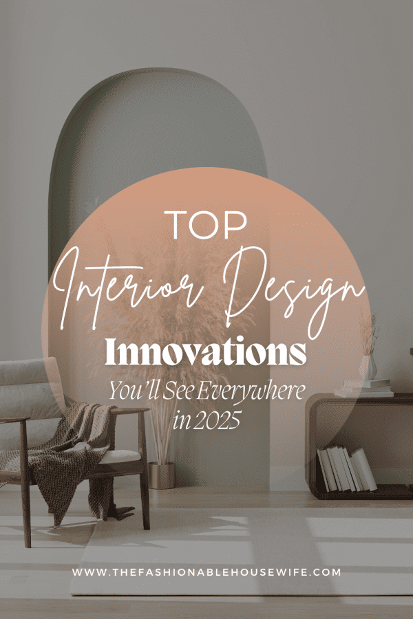 Top Interior Design Innovations You’ll See Everywhere in 2025