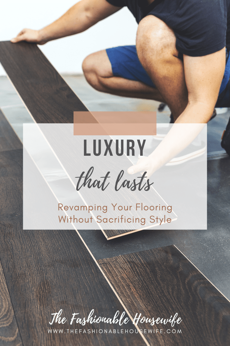 Luxury That Lasts: Revamping Your Flooring Without Sacrificing Style