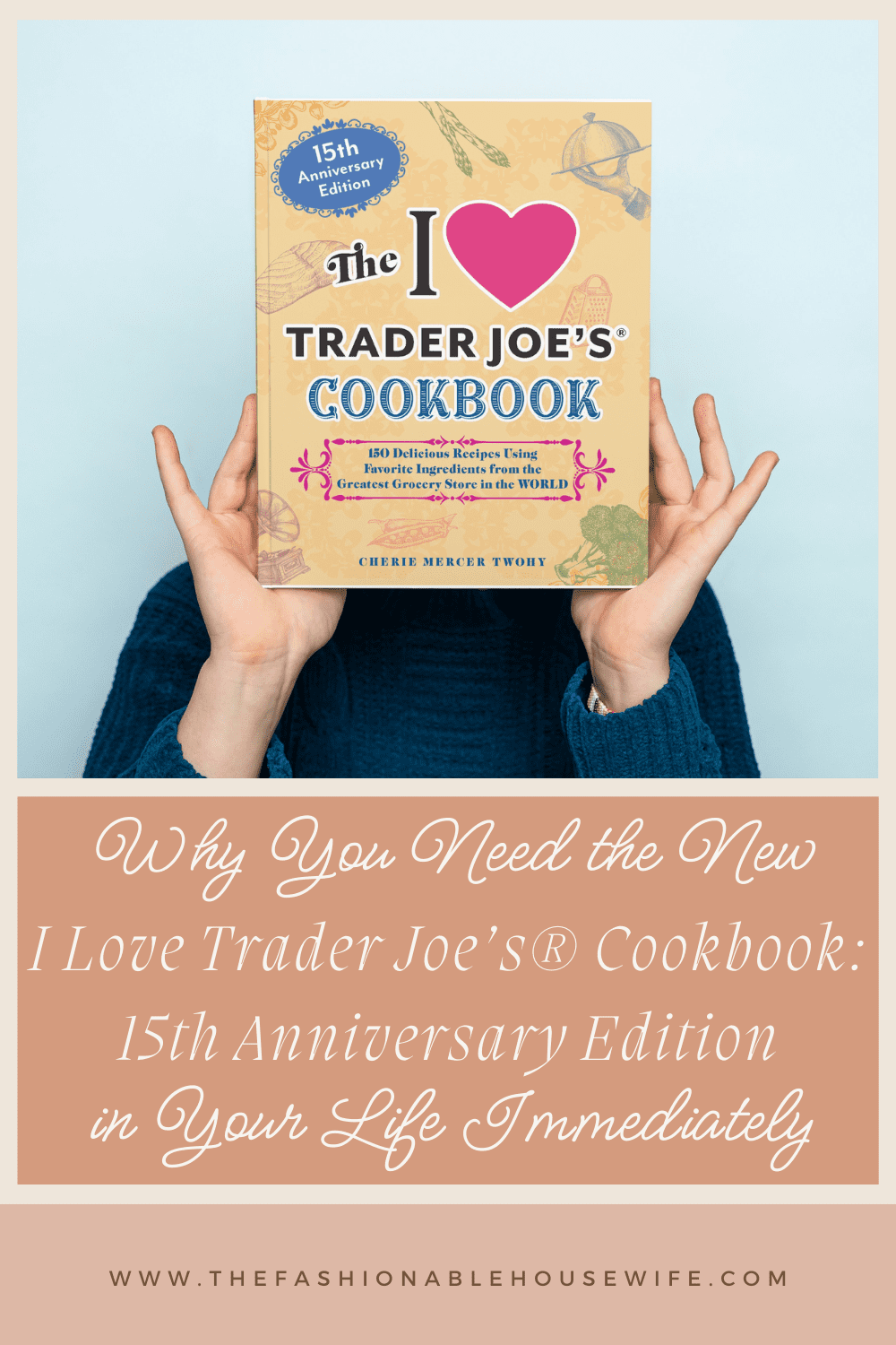 Why You Need the New I Love Trader Joe’s® Cookbook: 15th Anniversary Edition in Your Life Immediately