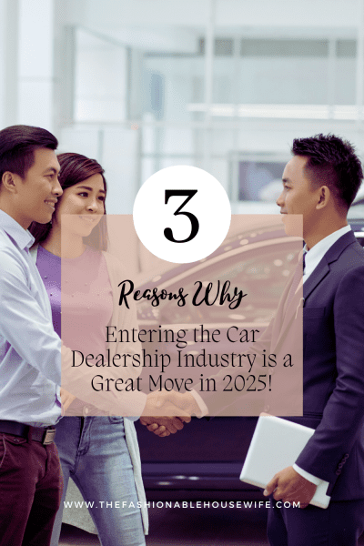 3 Reasons Why Entering the Car Dealership Industry is a Great Move in 2025