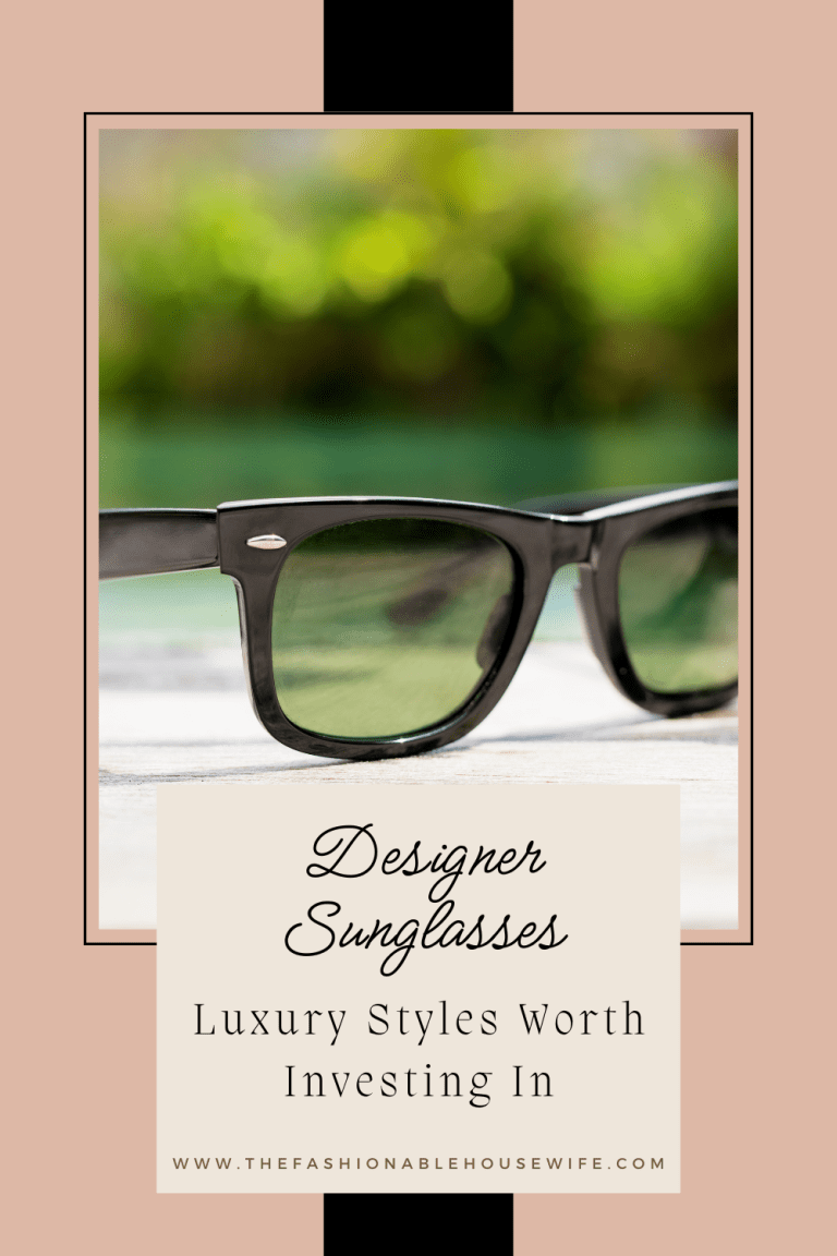 Designer Sunglasses: Luxury Styles Worth Investing In