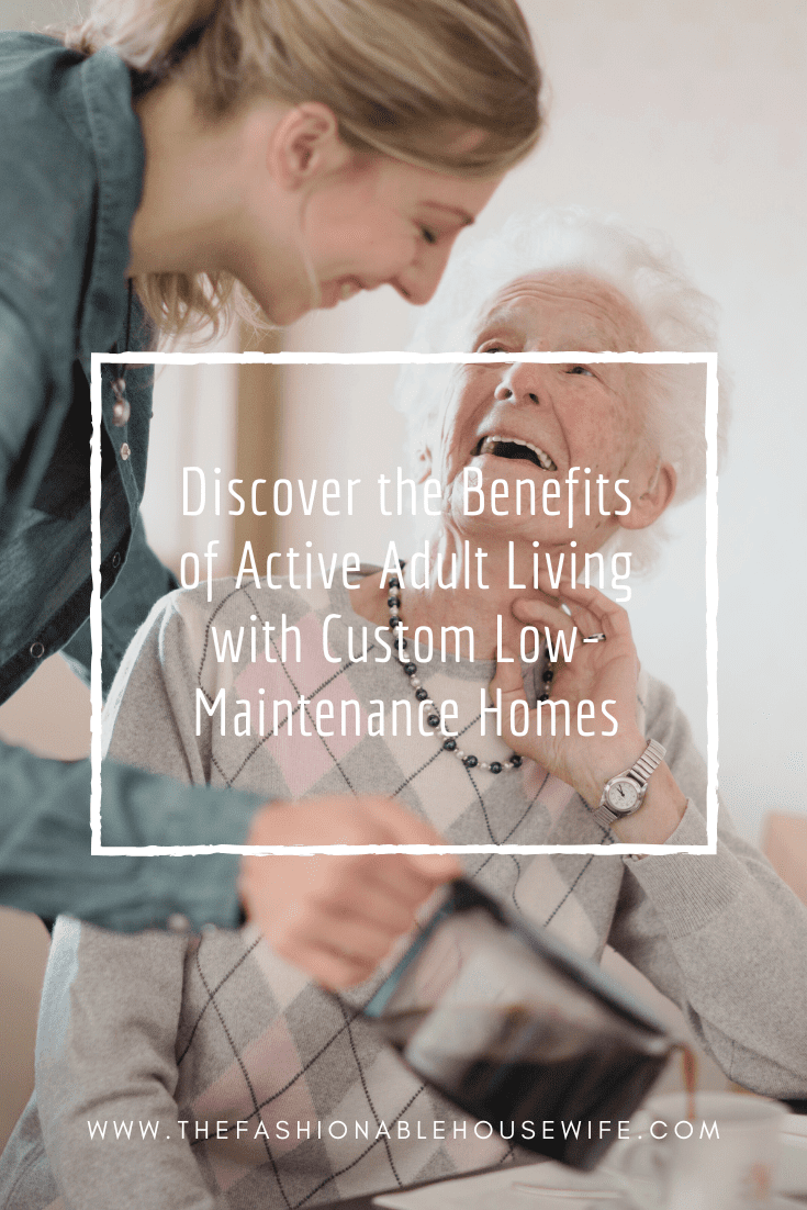 Discover the Benefits of Active Adult Living with Custom Low-Maintenance Homes