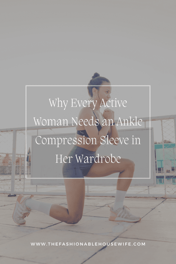 Why Every Active Woman Needs an Ankle Compression Sleeve in Her Wardrobe