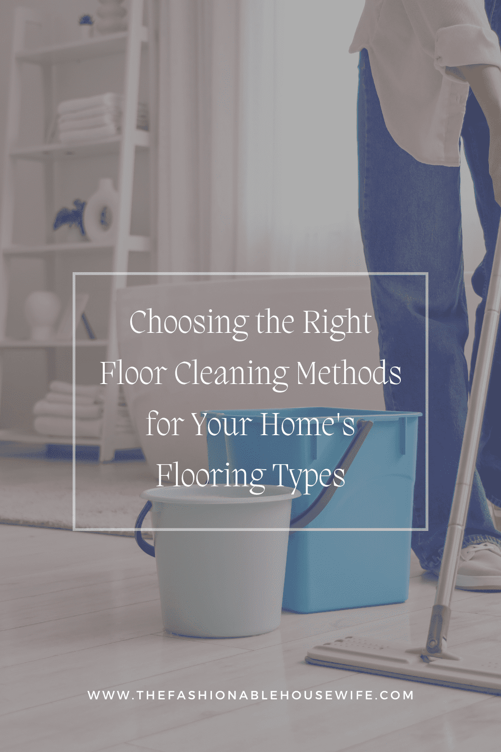 Choosing the Right Floor Cleaning Methods for Your Home's Flooring Types