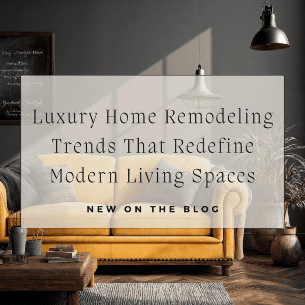Luxury Home Remodeling Trends That Redefine Modern Living Spaces