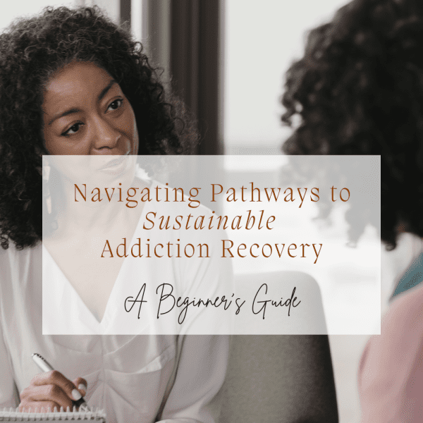 Navigating Pathways to Sustainable Addiction Recovery