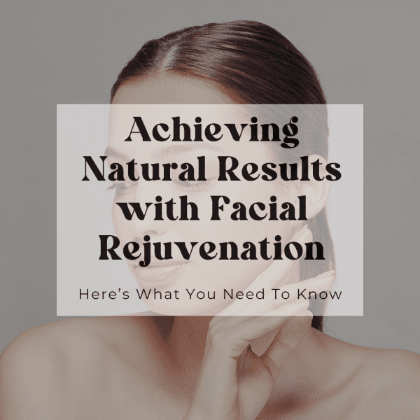 Achieving Natural Results with Facial Rejuvenation