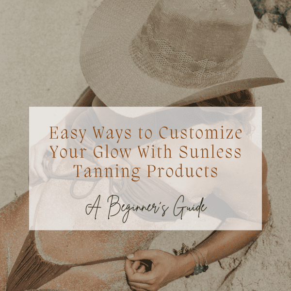 Easy Ways to Customize Your Glow With Sunless Tanning Products