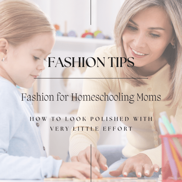 Fashion for Homeschooling Moms: How to Look Polished with Little Effort